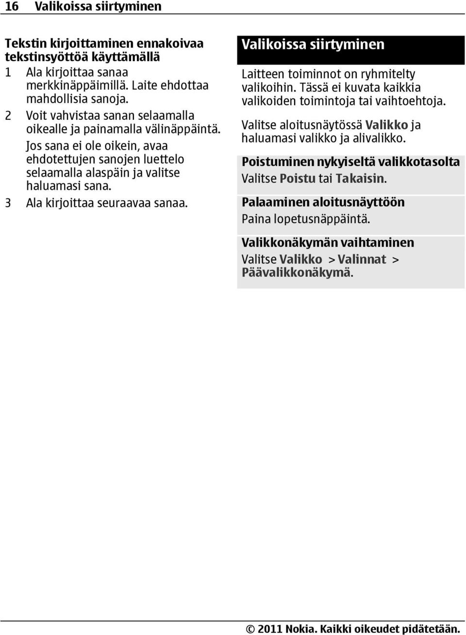 3 Ala kirjoittaa seuraavaa sanaa. Valikoissa siirtyminen Laitteen toiminnot on ryhmitelty valikoihin. Tässä ei kuvata kaikkia valikoiden toimintoja tai vaihtoehtoja.