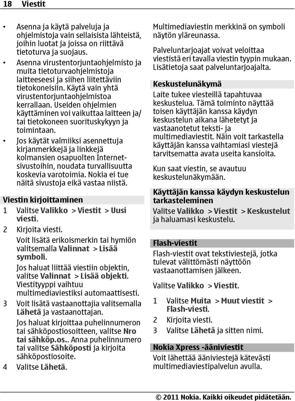 Useiden ohjelmien käyttäminen voi vaikuttaa laitteen ja/ tai tietokoneen suorituskykyyn ja toimintaan.