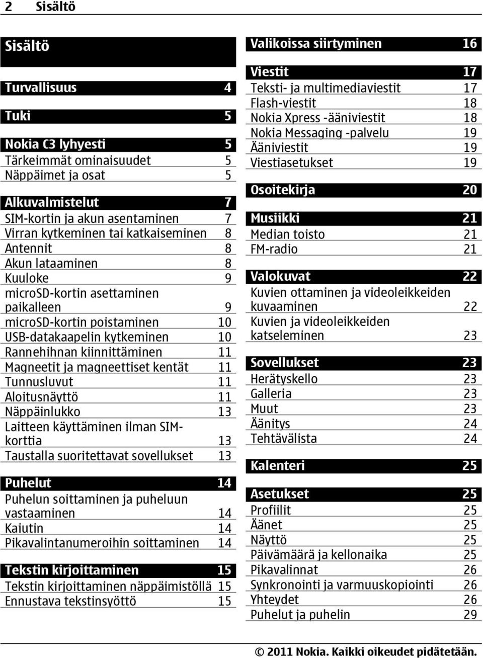 kentät 11 Tunnusluvut 11 Aloitusnäyttö 11 Näppäinlukko 13 Laitteen käyttäminen ilman SIMkorttia 13 Taustalla suoritettavat sovellukset 13 Puhelut 14 Puhelun soittaminen ja puheluun vastaaminen 14