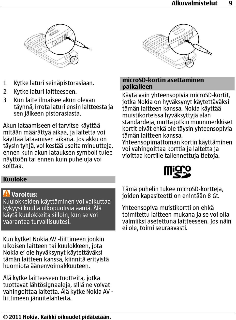 Jos akku on täysin tyhjä, voi kestää useita minuutteja, ennen kuin akun latauksen symboli tulee näyttöön tai ennen kuin puheluja voi soittaa.