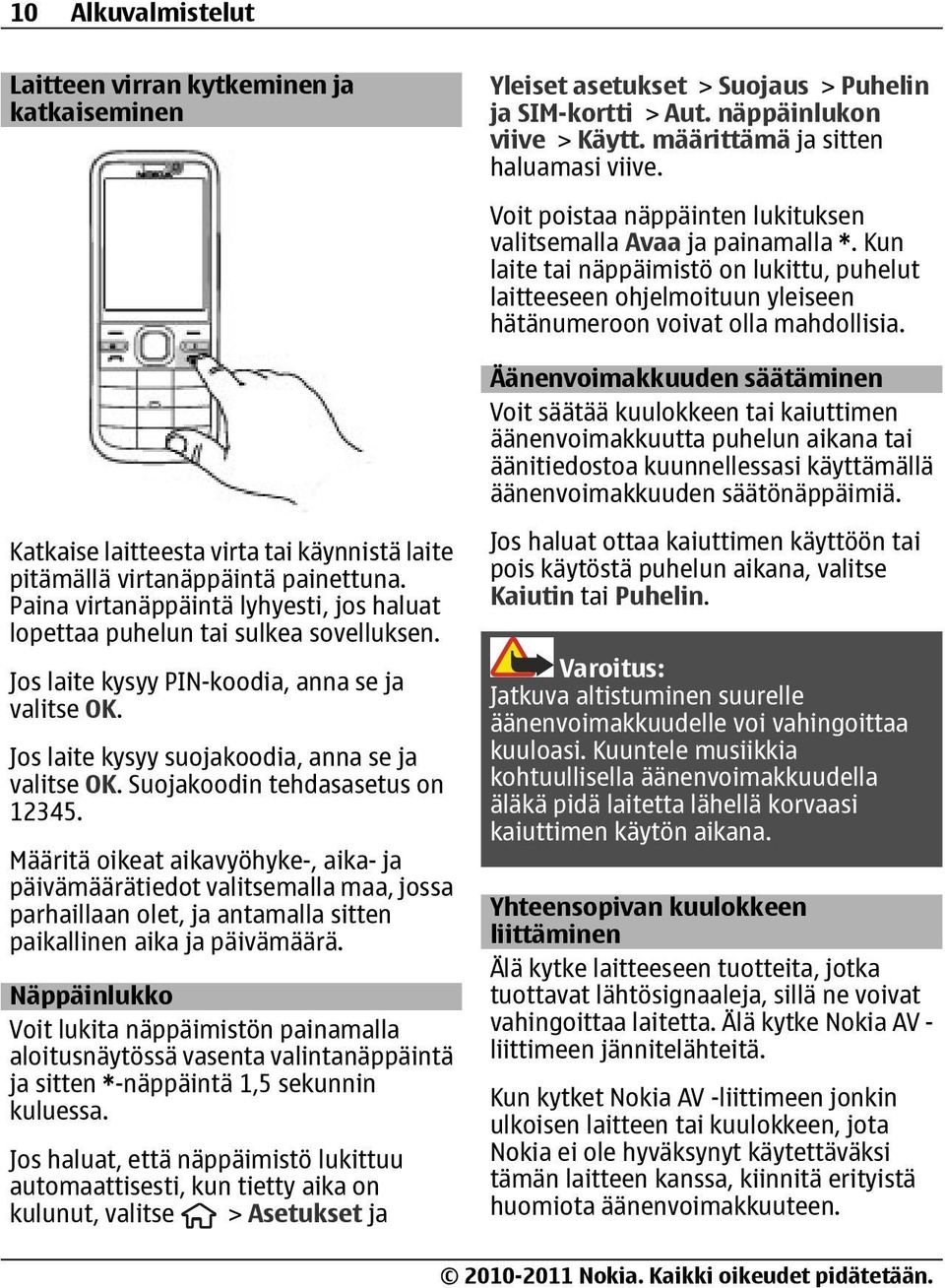 Äänenvoimakkuuden säätäminen Voit säätää kuulokkeen tai kaiuttimen äänenvoimakkuutta puhelun aikana tai äänitiedostoa kuunnellessasi käyttämällä äänenvoimakkuuden säätönäppäimiä.