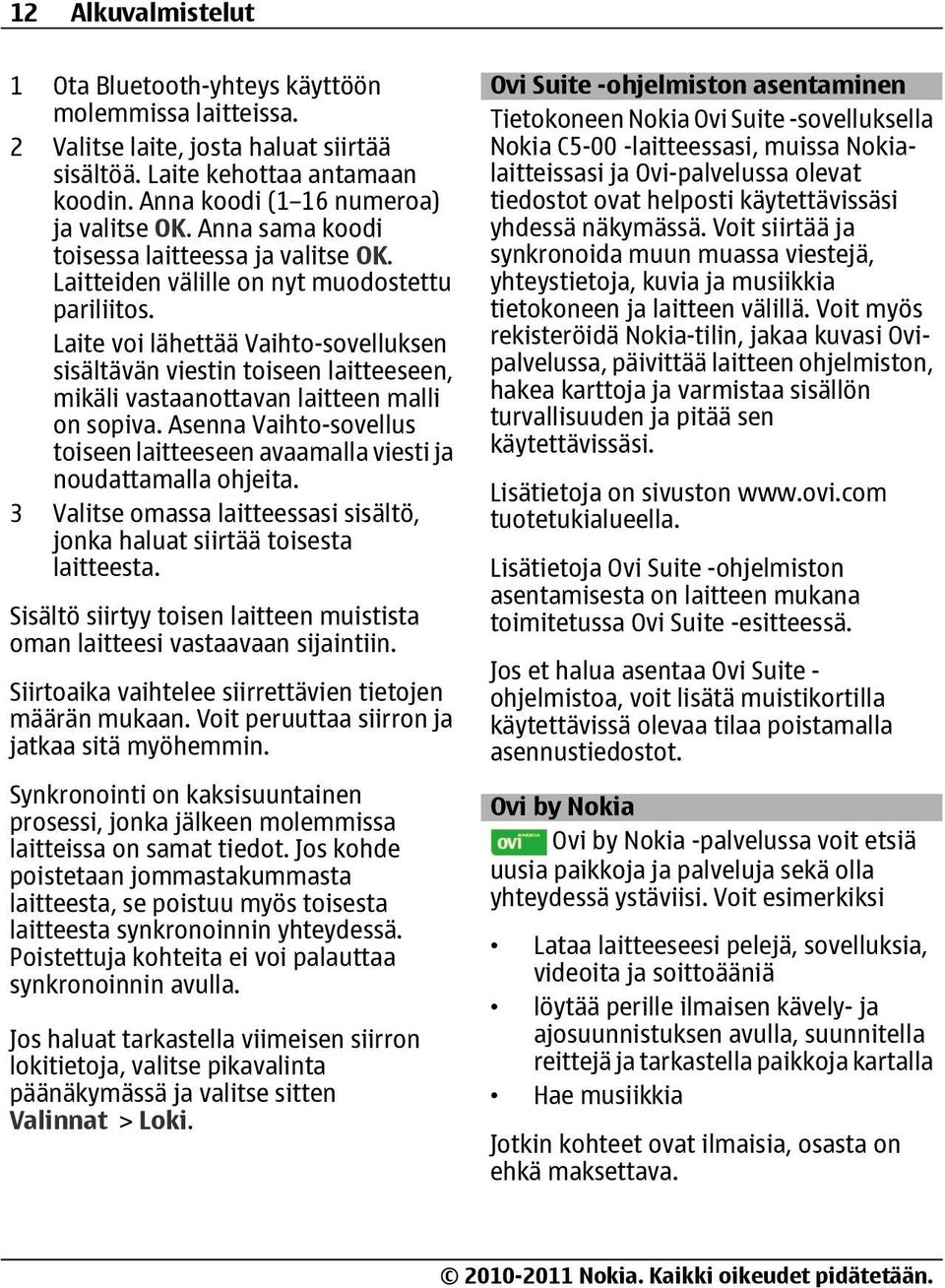 Laite voi lähettää Vaihto-sovelluksen sisältävän viestin toiseen laitteeseen, mikäli vastaanottavan laitteen malli on sopiva.