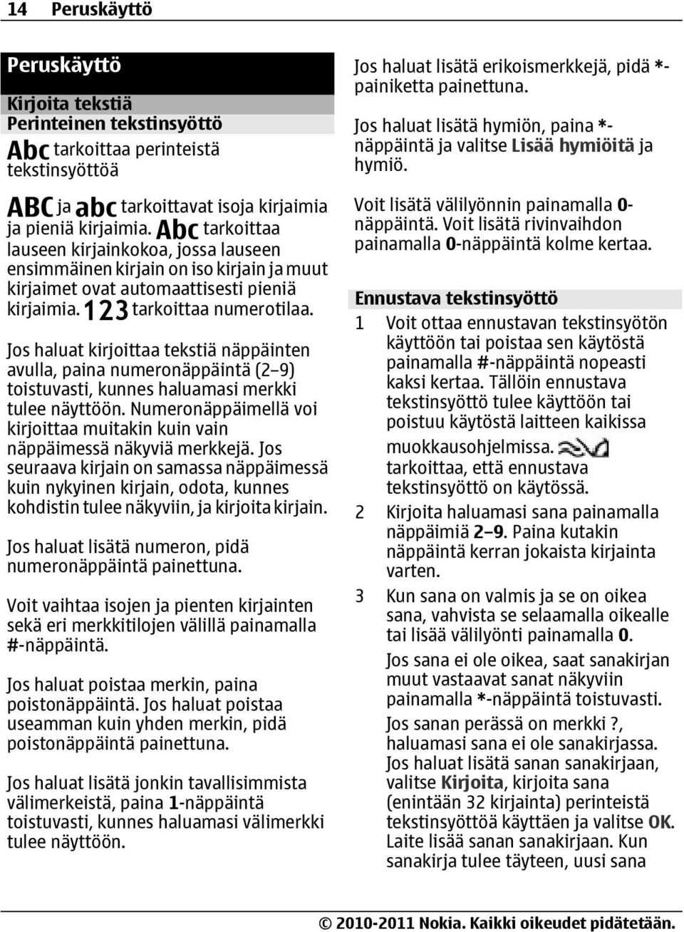 Jos haluat kirjoittaa tekstiä näppäinten avulla, paina numeronäppäintä (2 9) toistuvasti, kunnes haluamasi merkki tulee näyttöön.