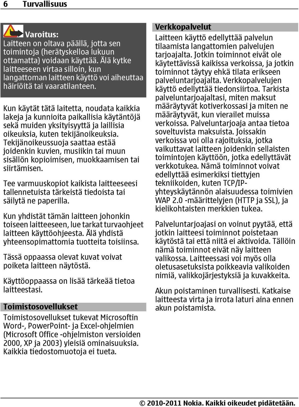 Kun käytät tätä laitetta, noudata kaikkia lakeja ja kunnioita paikallisia käytäntöjä sekä muiden yksityisyyttä ja laillisia oikeuksia, kuten tekijänoikeuksia.