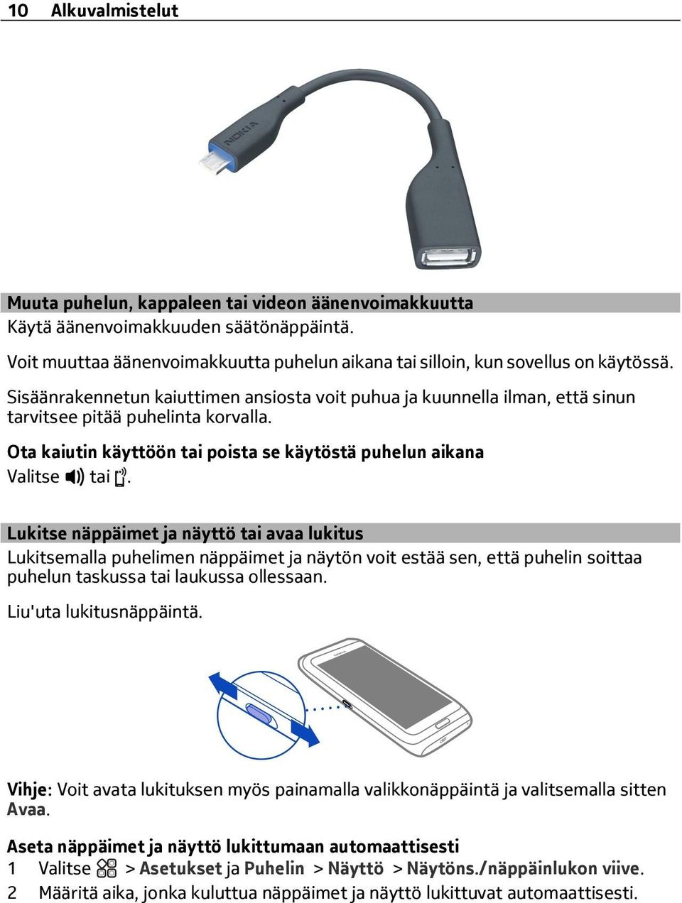 Lukitse näppäimet ja näyttö tai avaa lukitus Lukitsemalla puhelimen näppäimet ja näytön voit estää sen, että puhelin soittaa puhelun taskussa tai laukussa ollessaan. Liu'uta lukitusnäppäintä.