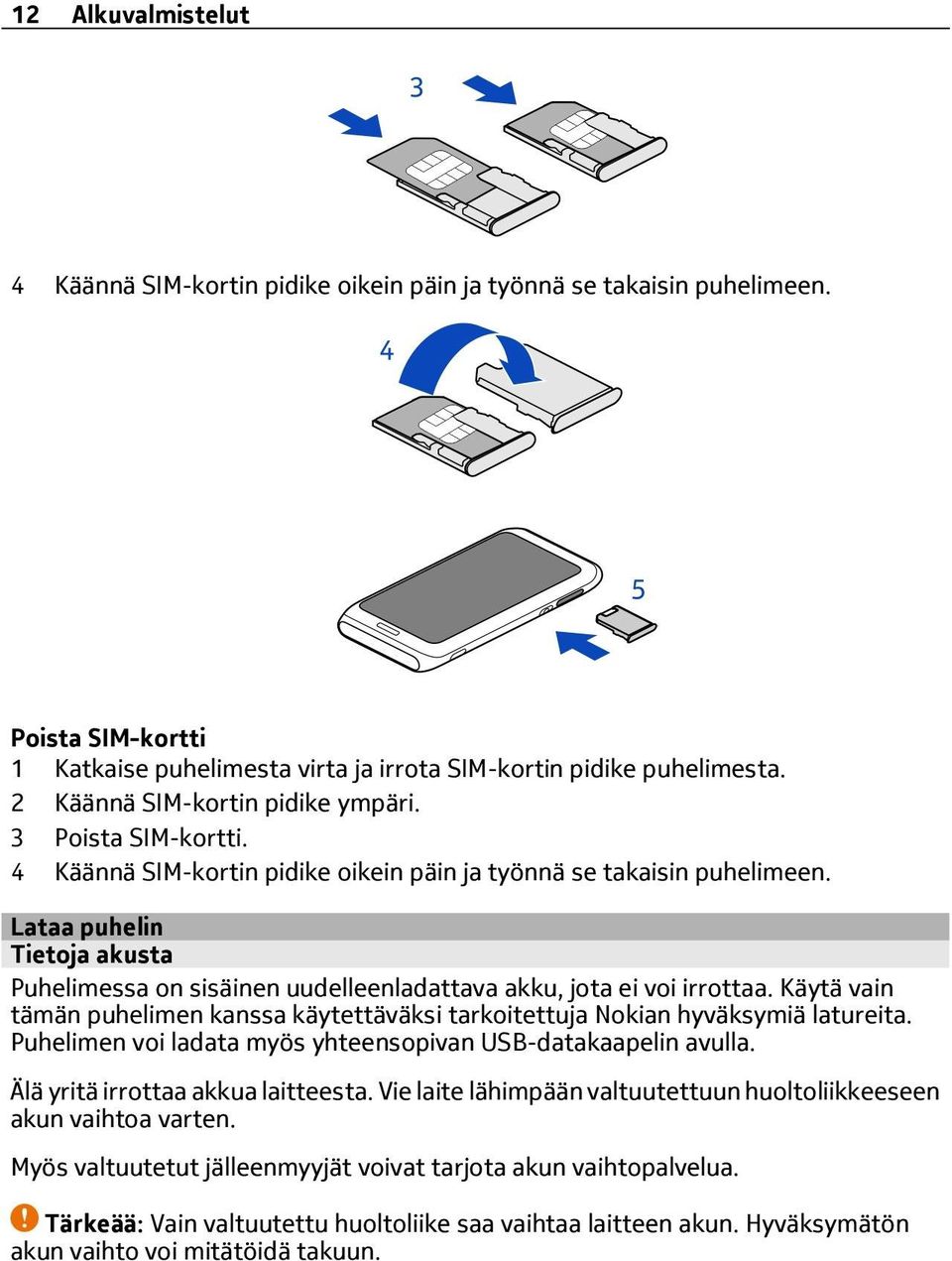 Lataa puhelin Tietoja akusta Puhelimessa on sisäinen uudelleenladattava akku, jota ei voi irrottaa. Käytä vain tämän puhelimen kanssa käytettäväksi tarkoitettuja Nokian hyväksymiä latureita.