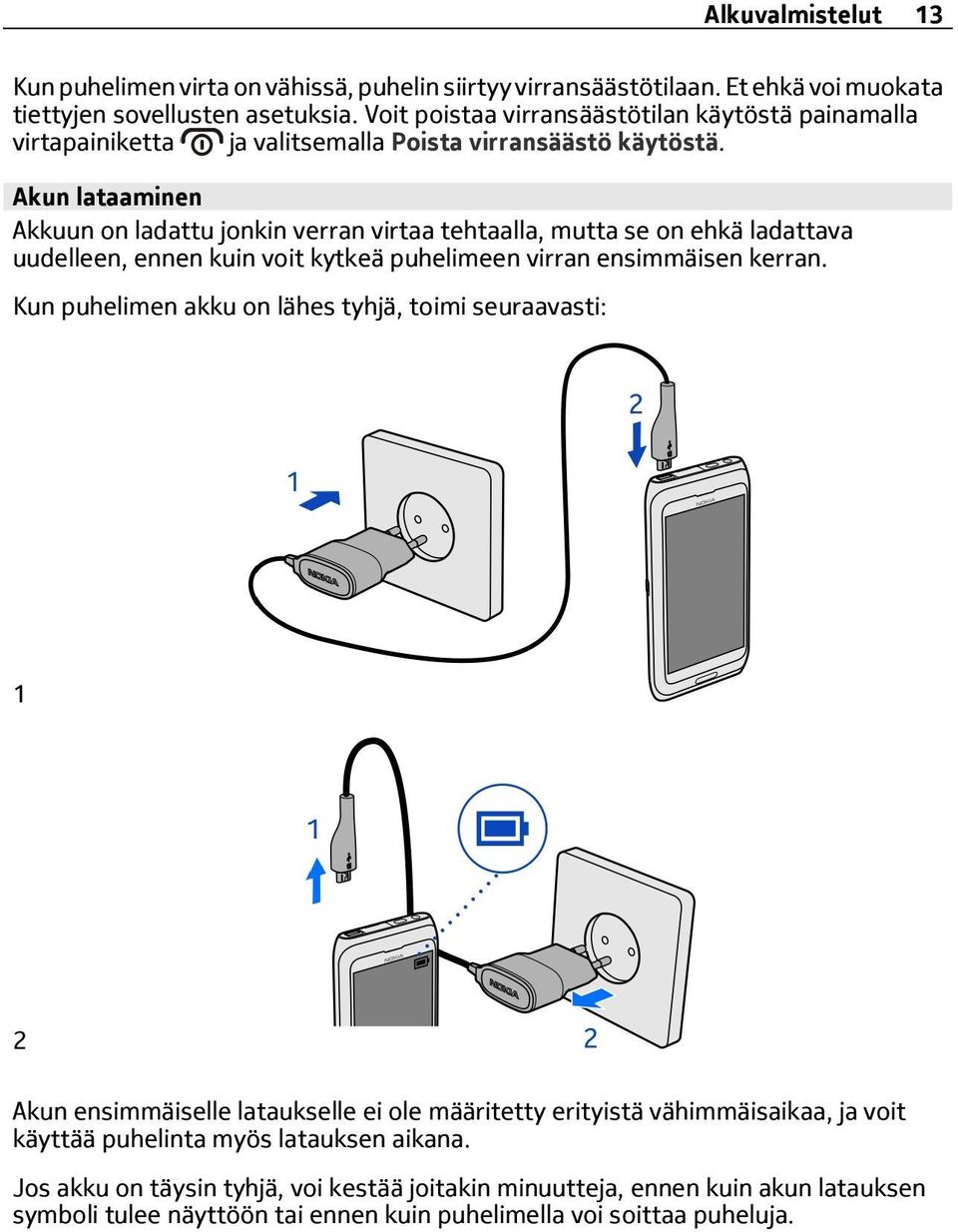 Akun lataaminen Akkuun on ladattu jonkin verran virtaa tehtaalla, mutta se on ehkä ladattava uudelleen, ennen kuin voit kytkeä puhelimeen virran ensimmäisen kerran.