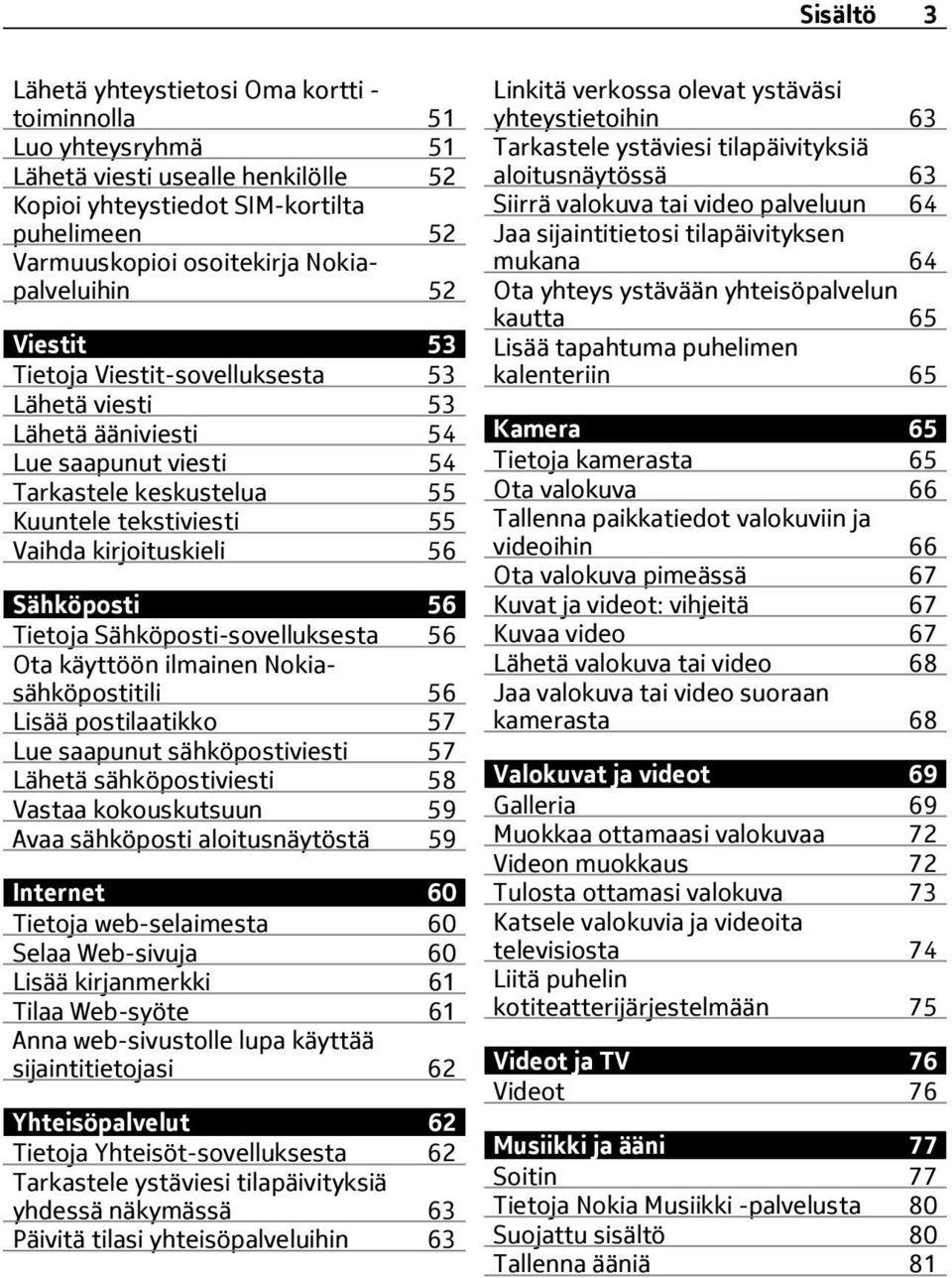 56 Sähköposti 56 Tietoja Sähköposti-sovelluksesta 56 Ota käyttöön ilmainen Nokiasähköpostitili 56 Lisää postilaatikko 57 Lue saapunut sähköpostiviesti 57 Lähetä sähköpostiviesti 58 Vastaa