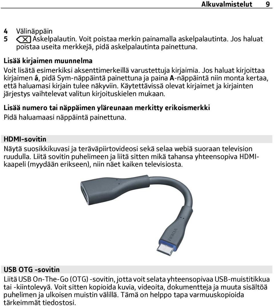 Jos haluat kirjoittaa kirjaimen á, pidä Sym-näppäintä painettuna ja paina A-näppäintä niin monta kertaa, että haluamasi kirjain tulee näkyviin.