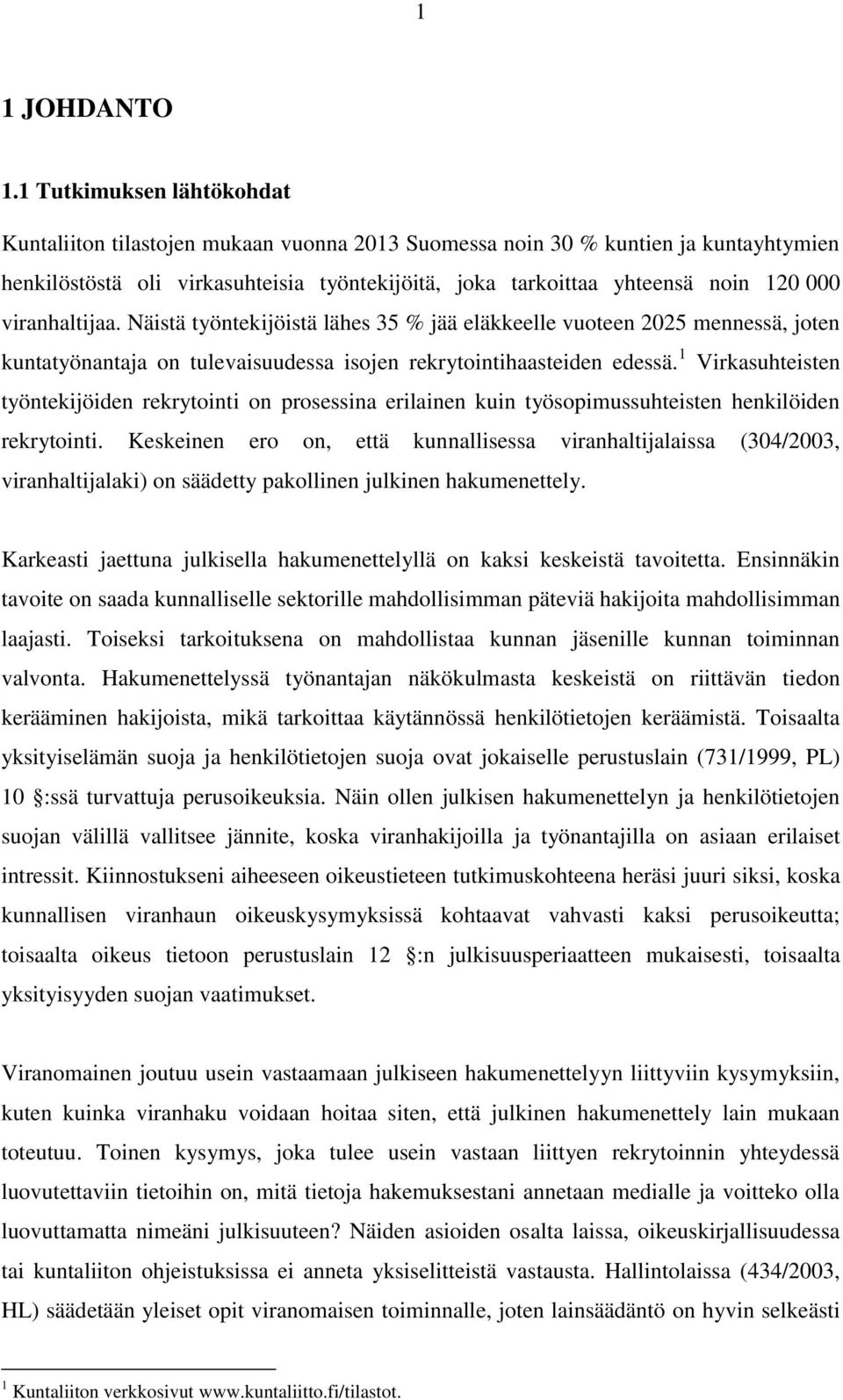 viranhaltijaa. Näistä työntekijöistä lähes 35 % jää eläkkeelle vuoteen 2025 mennessä, joten kuntatyönantaja on tulevaisuudessa isojen rekrytointihaasteiden edessä.