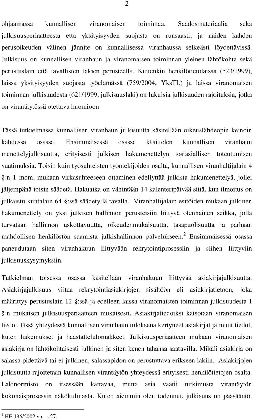 Julkisuus on kunnallisen viranhaun ja viranomaisen toiminnan yleinen lähtökohta sekä perustuslain että tavallisten lakien perusteella.