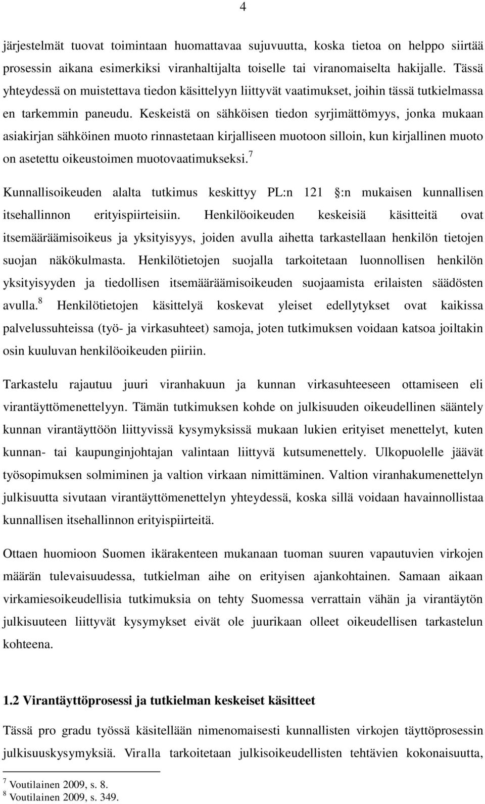 Keskeistä on sähköisen tiedon syrjimättömyys, jonka mukaan asiakirjan sähköinen muoto rinnastetaan kirjalliseen muotoon silloin, kun kirjallinen muoto on asetettu oikeustoimen muotovaatimukseksi.