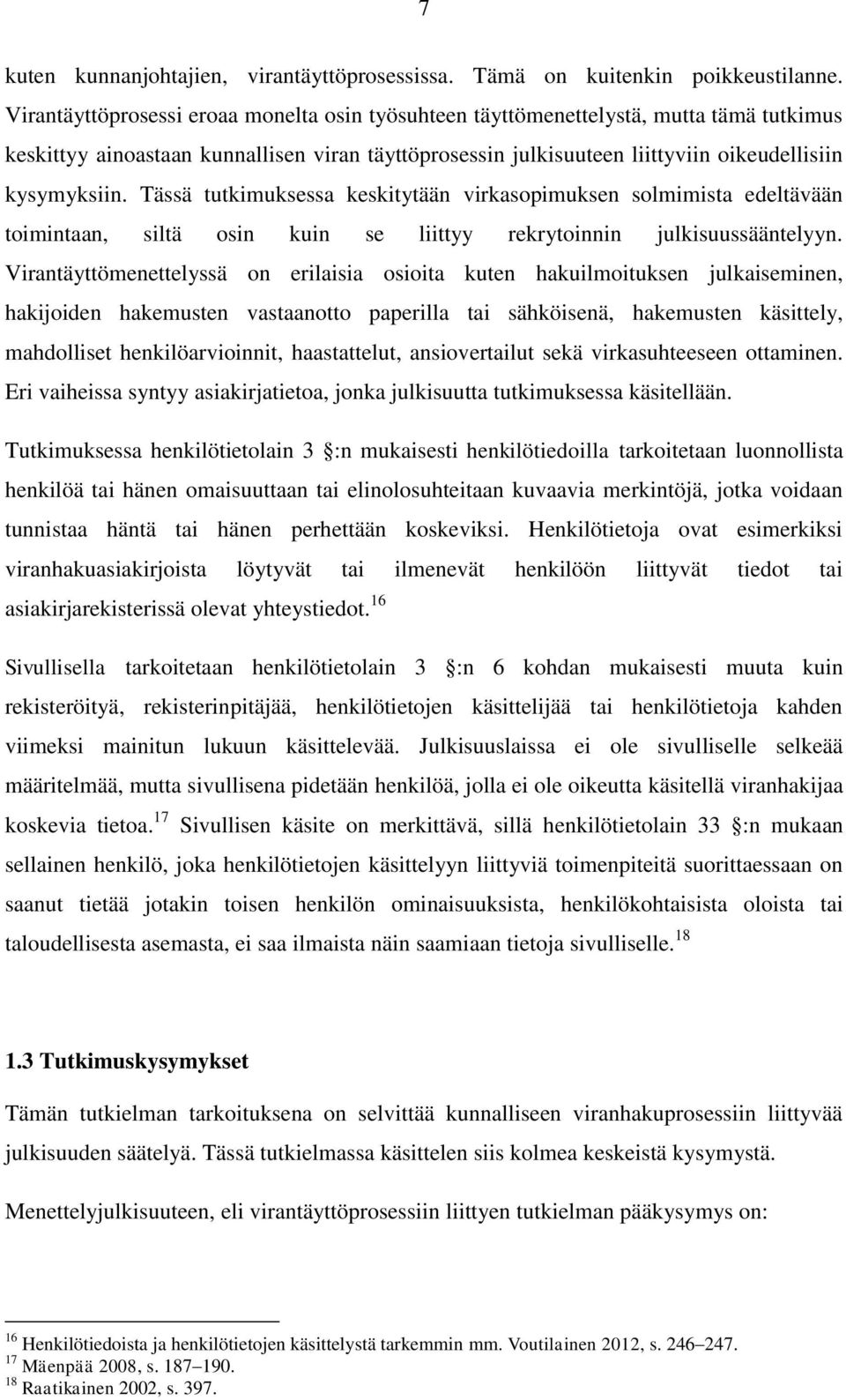 Tässä tutkimuksessa keskitytään virkasopimuksen solmimista edeltävään toimintaan, siltä osin kuin se liittyy rekrytoinnin julkisuussääntelyyn.