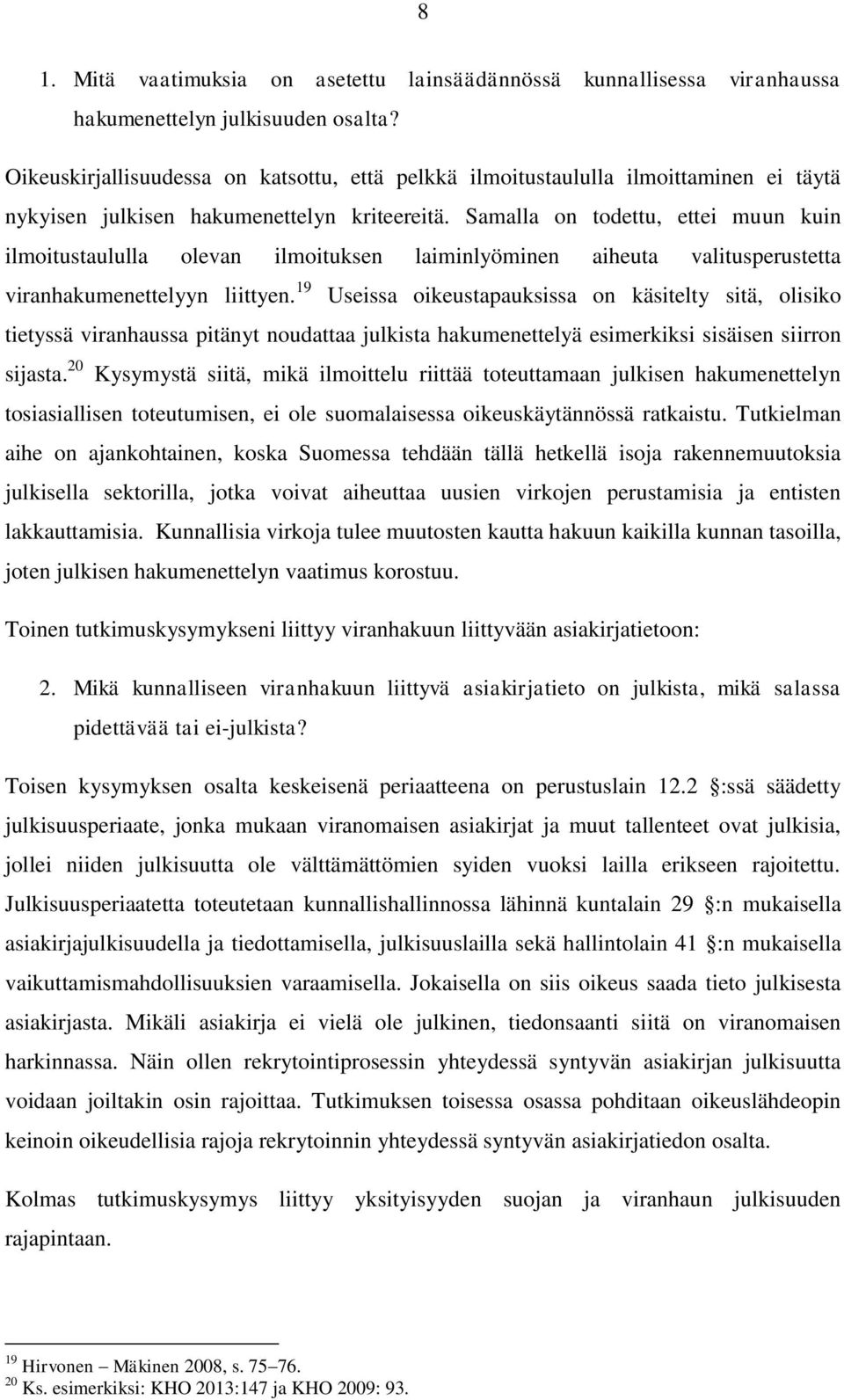 Samalla on todettu, ettei muun kuin ilmoitustaululla olevan ilmoituksen laiminlyöminen aiheuta valitusperustetta viranhakumenettelyyn liittyen.