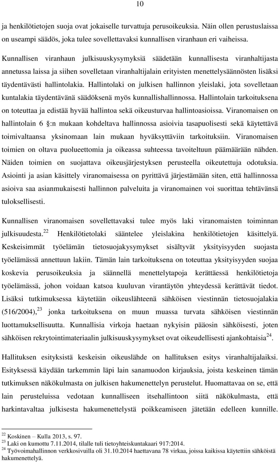 hallintolakia. Hallintolaki on julkisen hallinnon yleislaki, jota sovelletaan kuntalakia täydentävänä säädöksenä myös kunnallishallinnossa.