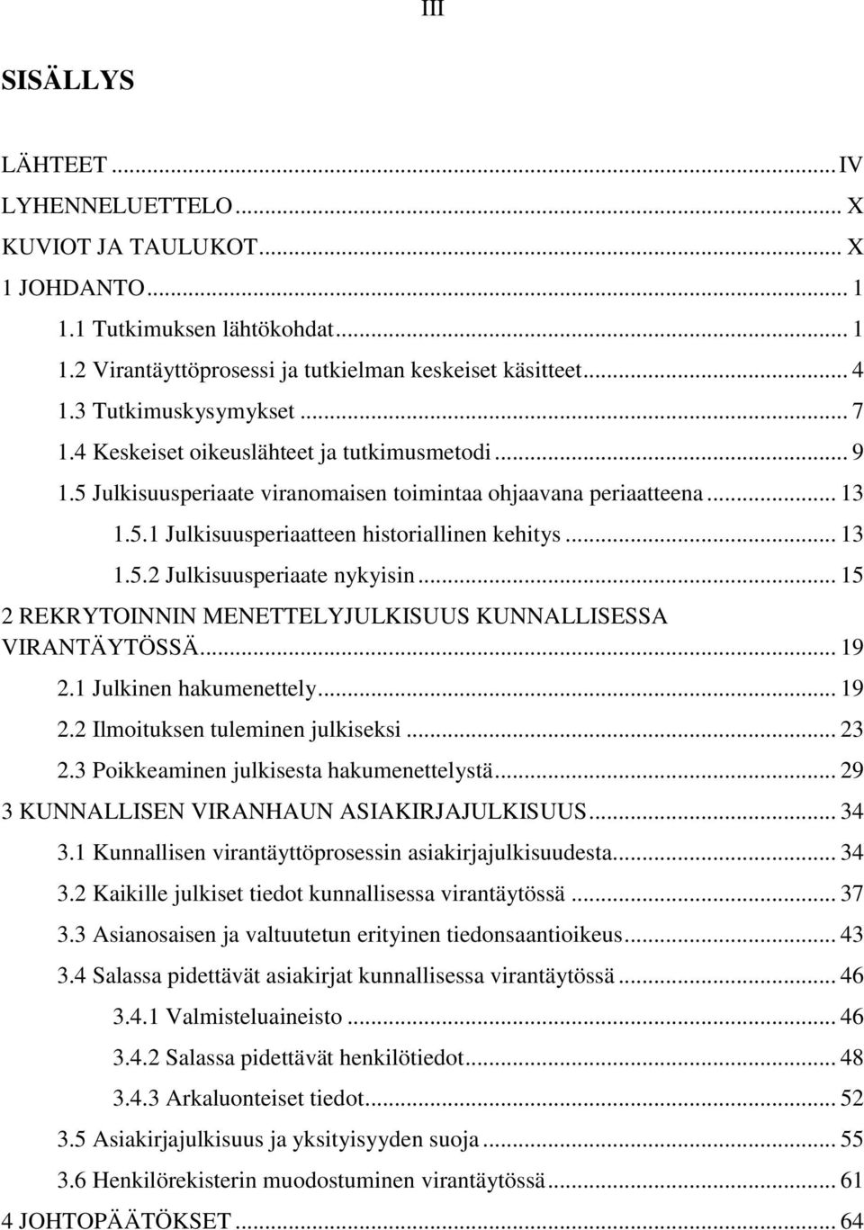 .. 13 1.5.2 Julkisuusperiaate nykyisin... 15 2 REKRYTOINNIN MENETTELYJULKISUUS KUNNALLISESSA VIRANTÄYTÖSSÄ... 19 2.1 Julkinen hakumenettely... 19 2.2 Ilmoituksen tuleminen julkiseksi... 23 2.