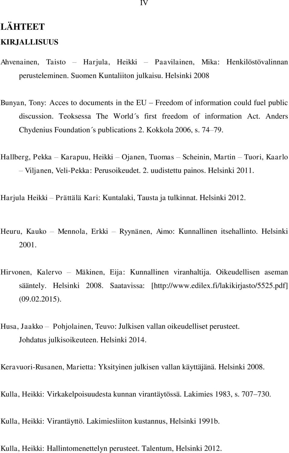 Anders Chydenius Foundation s publications 2. Kokkola 2006, s. 74 79. Hallberg, Pekka Karapuu, Heikki Ojanen, Tuomas Scheinin, Martin Tuori, Kaarlo Viljanen, Veli-Pekka: Perusoikeudet. 2. uudistettu painos.