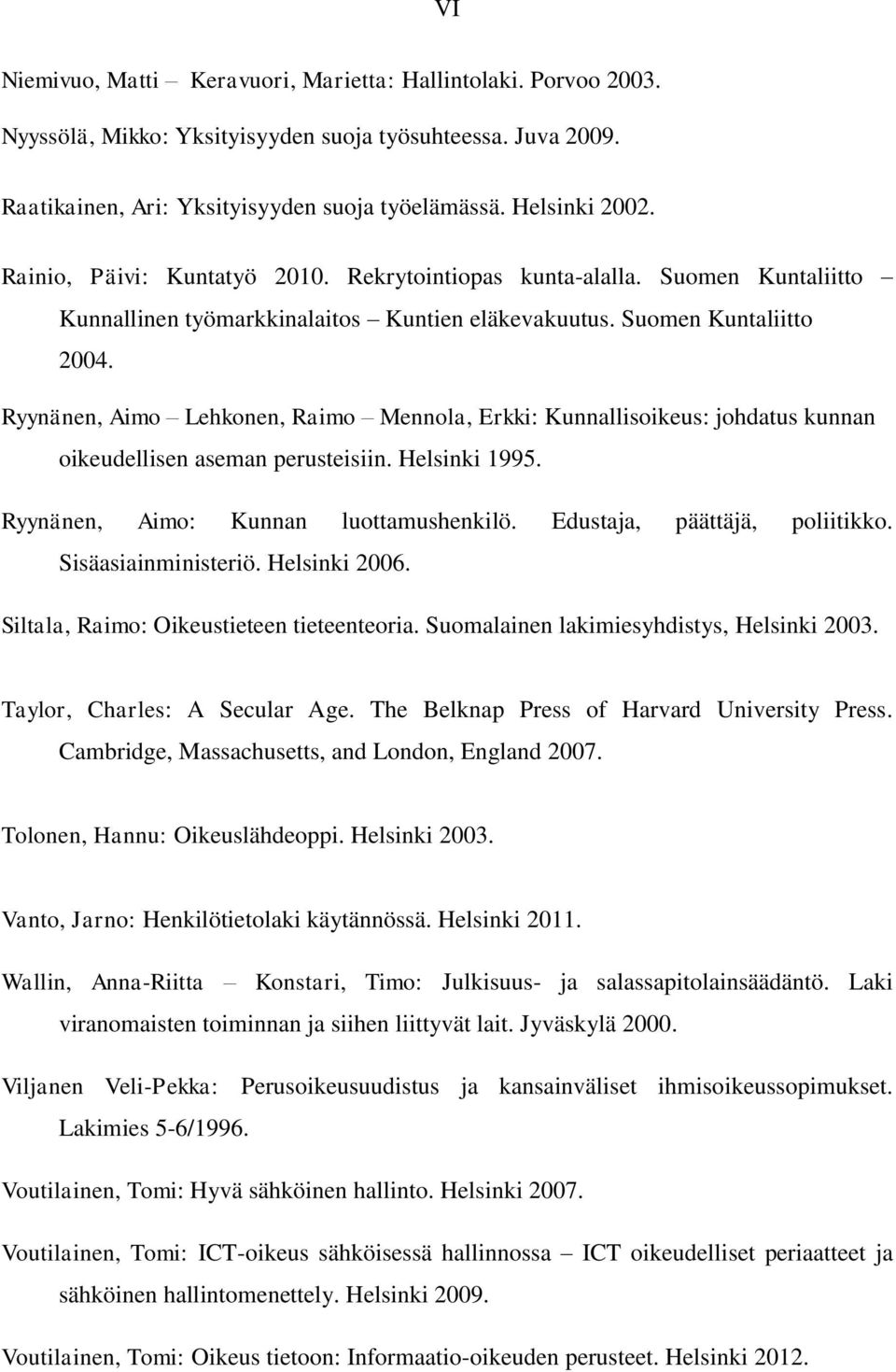 Ryynänen, Aimo Lehkonen, Raimo Mennola, Erkki: Kunnallisoikeus: johdatus kunnan oikeudellisen aseman perusteisiin. Helsinki 1995. Ryynänen, Aimo: Kunnan luottamushenkilö.