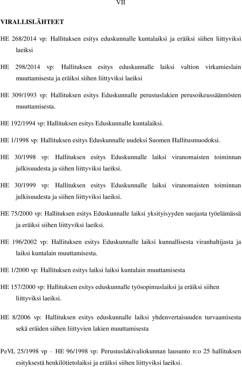 HE 192/1994 vp: Hallituksen esitys Eduskunnalle kuntalaiksi. HE 1/1998 vp: Hallituksen esitys Eduskunnalle uudeksi Suomen Hallitusmuodoksi.