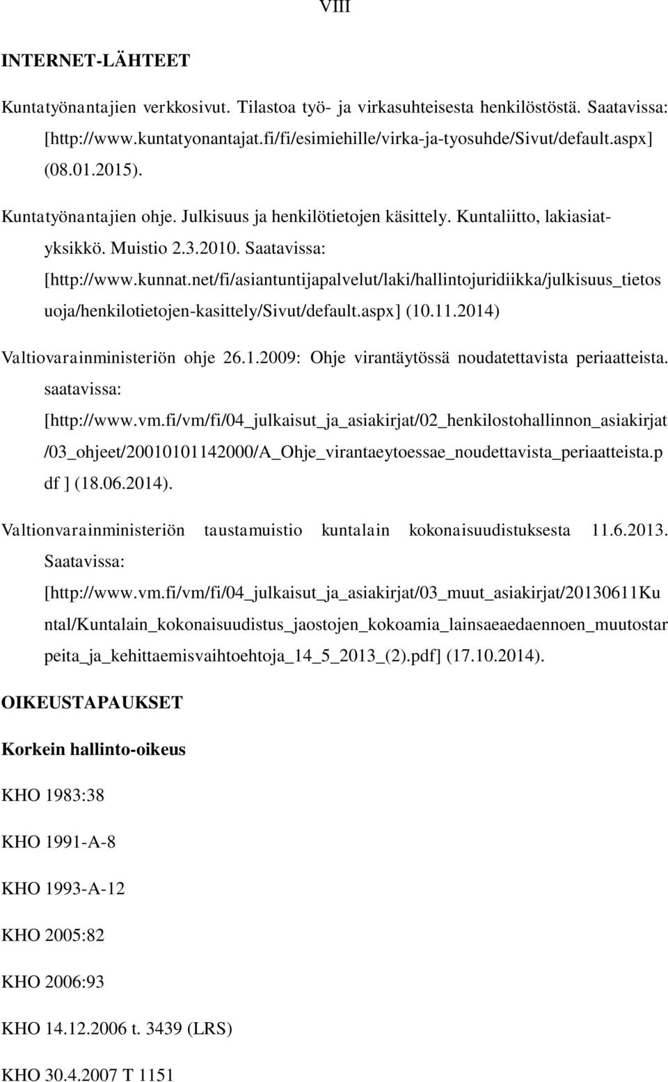 net/fi/asiantuntijapalvelut/laki/hallintojuridiikka/julkisuus_tietos uoja/henkilotietojen-kasittely/sivut/default.aspx] (10.11.2014) Valtiovarainministeriön ohje 26.1.2009: Ohje virantäytössä noudatettavista periaatteista.