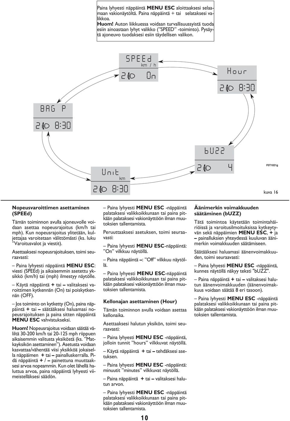 F0T1021g kuva 16 Nopeusvaroittimen asettaminen (SPEEd) Tämän toiminnon avulla ajoneuvolle voidaan asettaa nopeusrajoitus (km/h tai mph).