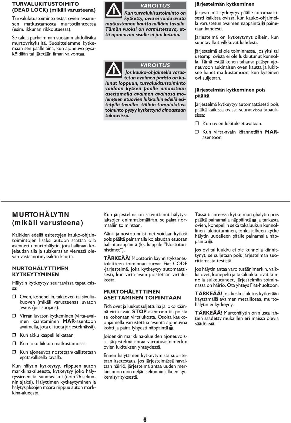 Kun turvalukitustoiminto on kytketty, ovia ei voida avata matkustamon kautta millään tavalla. Tämän vuoksi on varmistettava, että ajoneuvon sisälle ei jää ketään.