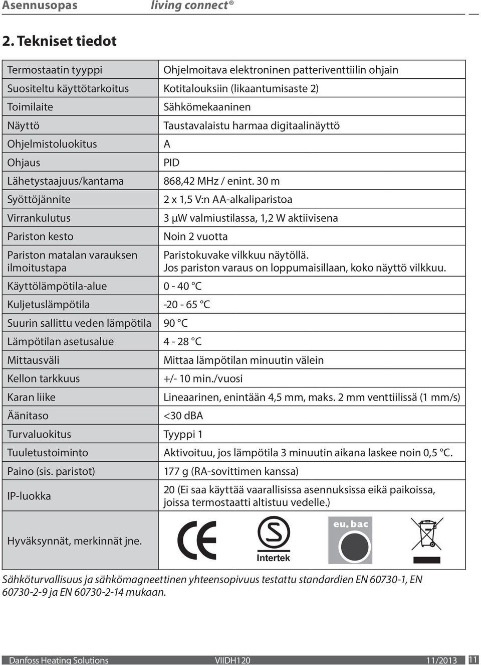 Lähetystaajuus/kantama Syöttöjännite Virrankulutus Pariston kesto Pariston matalan varauksen ilmoitustapa Sähkömekaaninen Taustavalaistu harmaa digitaalinäyttö A PID 868,42 MHz / enint.