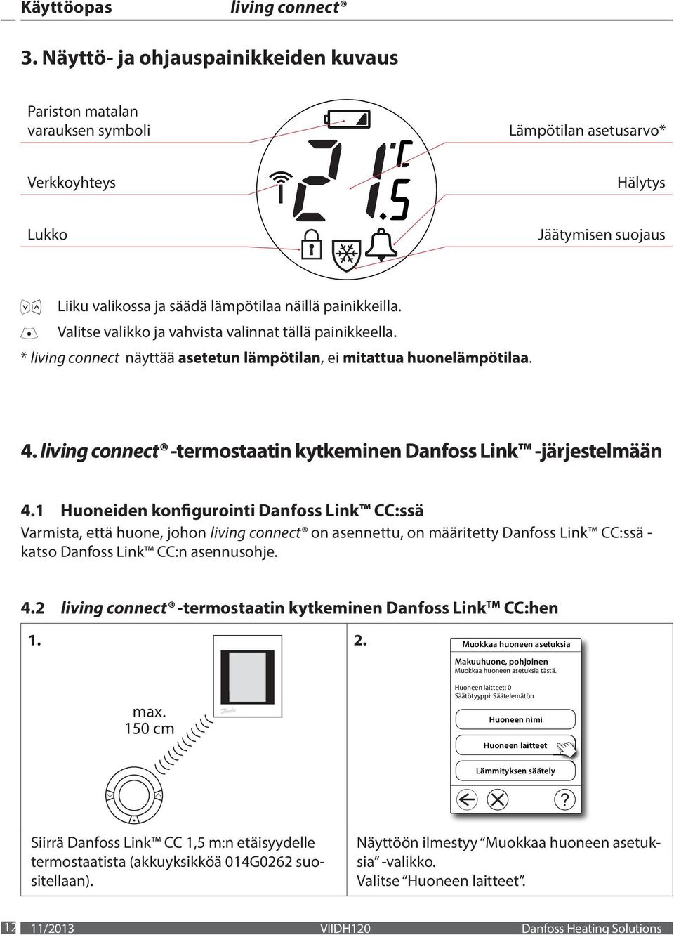 Valitse valikko ja vahvista valinnat tällä painikkeella. * living connect näyttää asetetun lämpötilan, ei mitattua huonelämpötilaa. 4. -termostaatin kytkeminen Danfoss Link -järjestelmään 4.