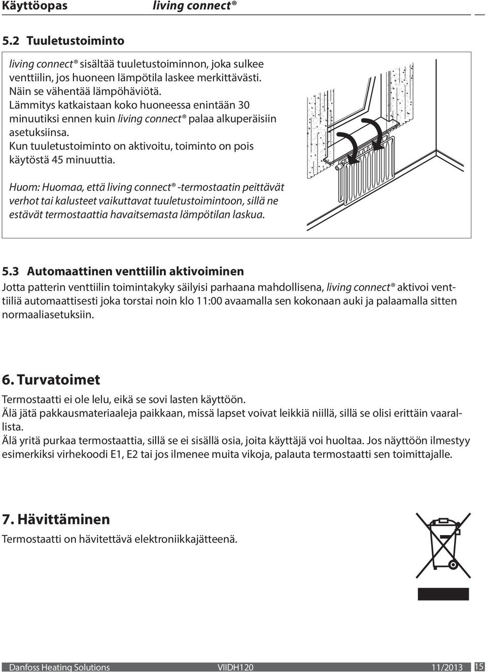 Huom: Huomaa, että -termostaatin peittävät verhot tai kalusteet vaikuttavat tuuletustoimintoon, sillä ne estävät termostaattia havaitsemasta lämpötilan laskua. 5.