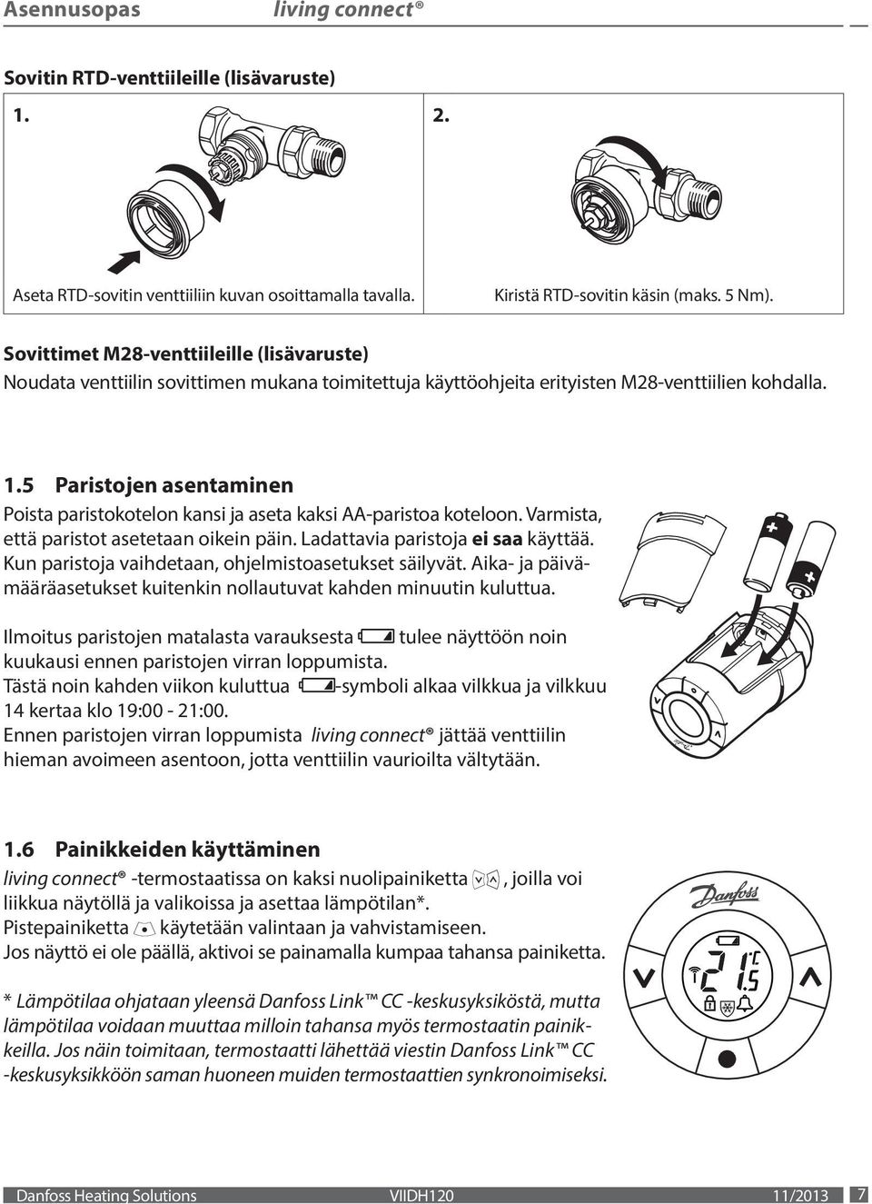 5 Paristojen asentaminen Poista paristokotelon kansi ja aseta kaksi AA-paristoa koteloon. Varmista, että paristot asetetaan oikein päin. Ladattavia paristoja ei saa käyttää.