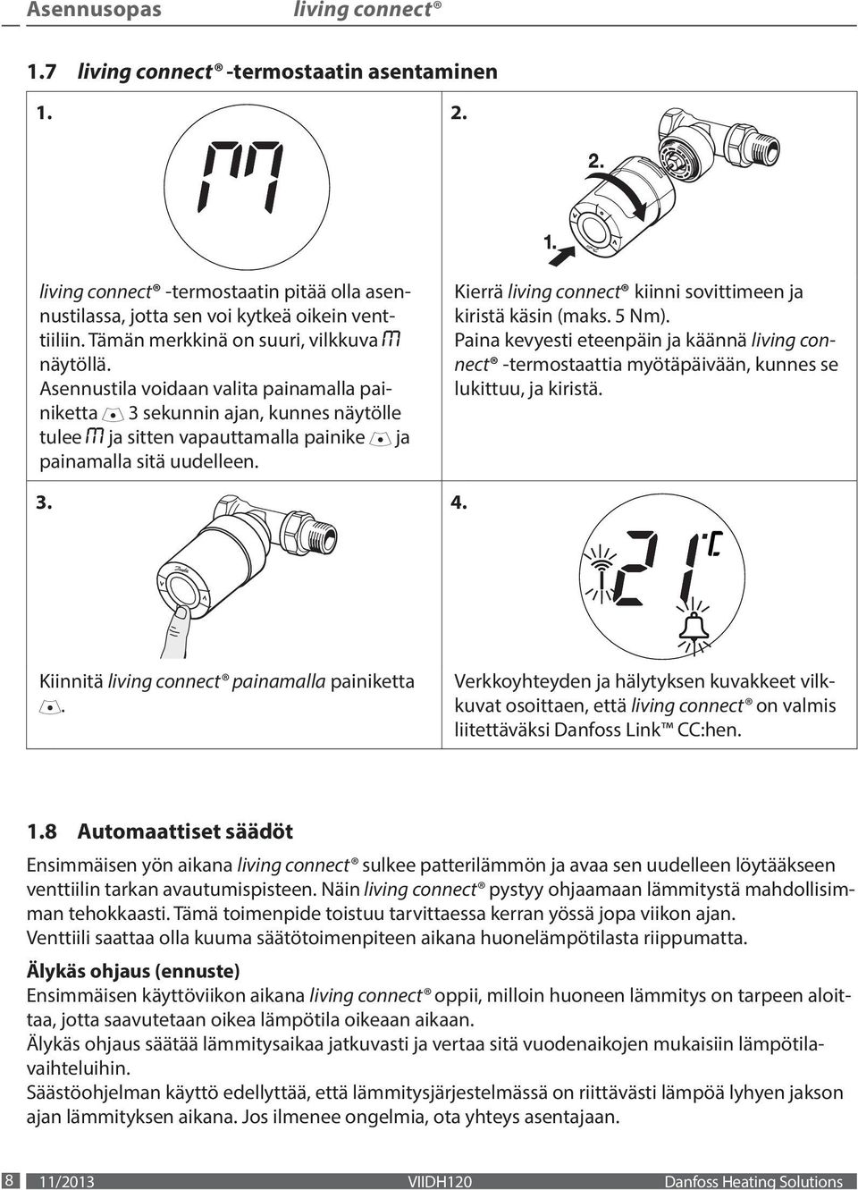 Kierrä kiinni sovittimeen ja kiristä käsin (maks. 5 Nm). Paina kevyesti eteenpäin ja käännä -termostaattia myötäpäivään, kunnes se lukittuu, ja kiristä. 3. 4. Kiinnitä painamalla painiketta.