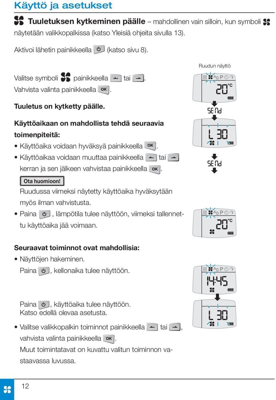 Käyttöaikaan on mahdollista tehdä seuraavia toimenpiteitä: Käyttöaika voidaan hyväksyä painikkeella. Käyttöaikaa voidaan muuttaa painikkeella tai kerran ja sen jälkeen vahvistaa painikkeella.