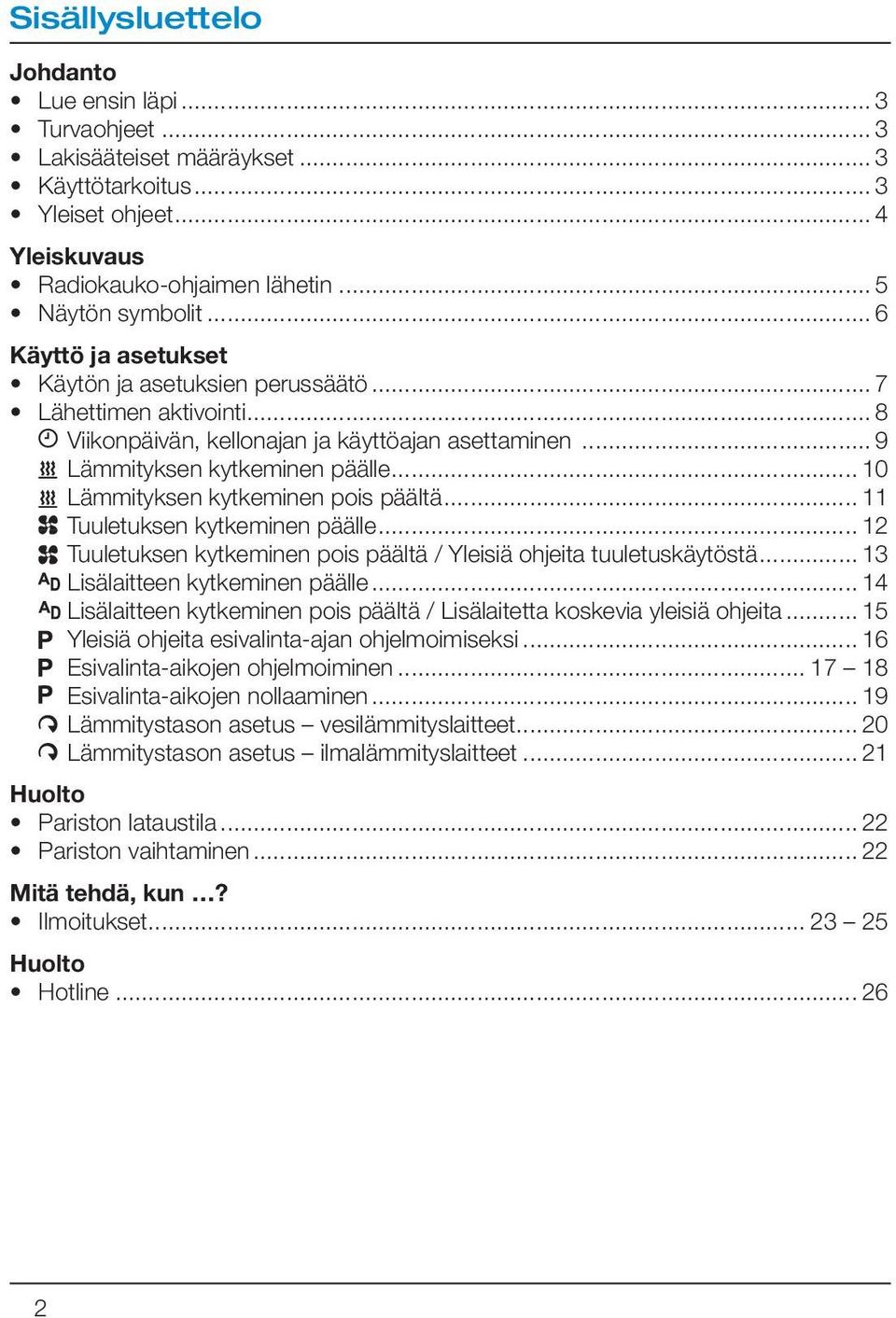 .. 10 Lämmityksen kytkeminen pois päältä... 11 Tuuletuksen kytkeminen päälle... 12 Tuuletuksen kytkeminen pois päältä / Yleisiä ohjeita tuuletuskäytöstä... 13 Lisälaitteen kytkeminen päälle.