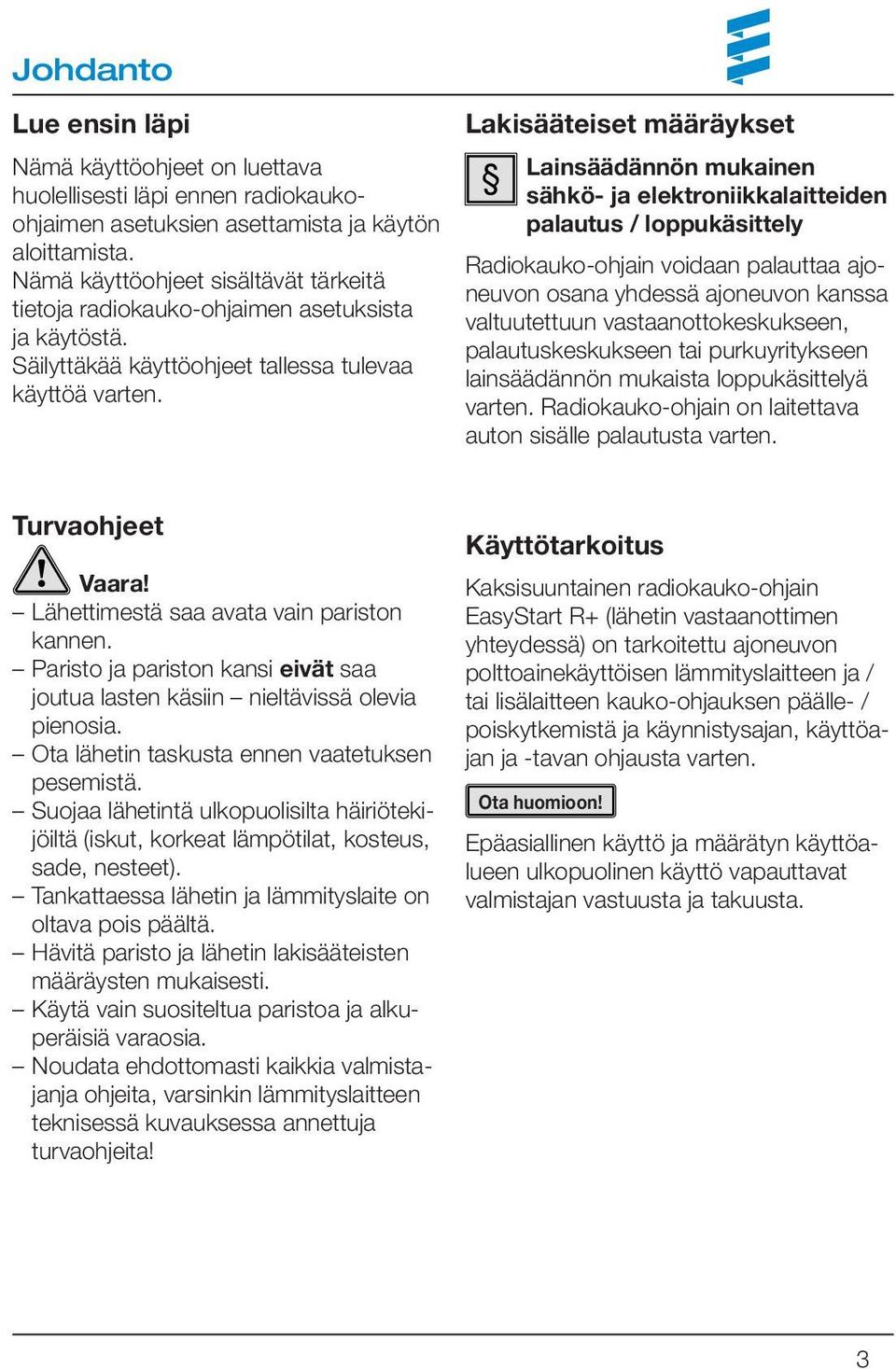 Lainsäädännön mukainen sähkö- ja elektroniikkalaitteiden palautus / loppukäsittely Radiokauko-ohjain voidaan palauttaa ajoneuvon osana yhdessä ajoneuvon kanssa valtuutettuun vastaanottokeskukseen,