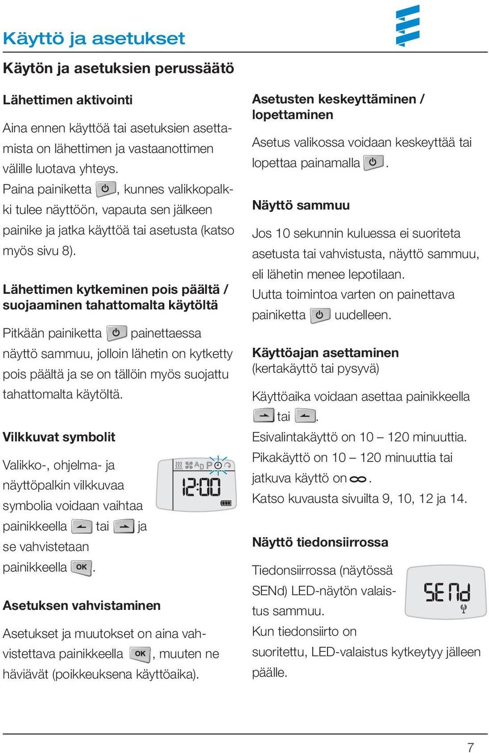 Lähettimen kytkeminen pois päältä / suojaaminen tahattomalta käytöltä Pitkään painiketta painettaessa näyttö sammuu, jolloin lähetin on kytketty pois päältä ja se on tällöin myös suojattu