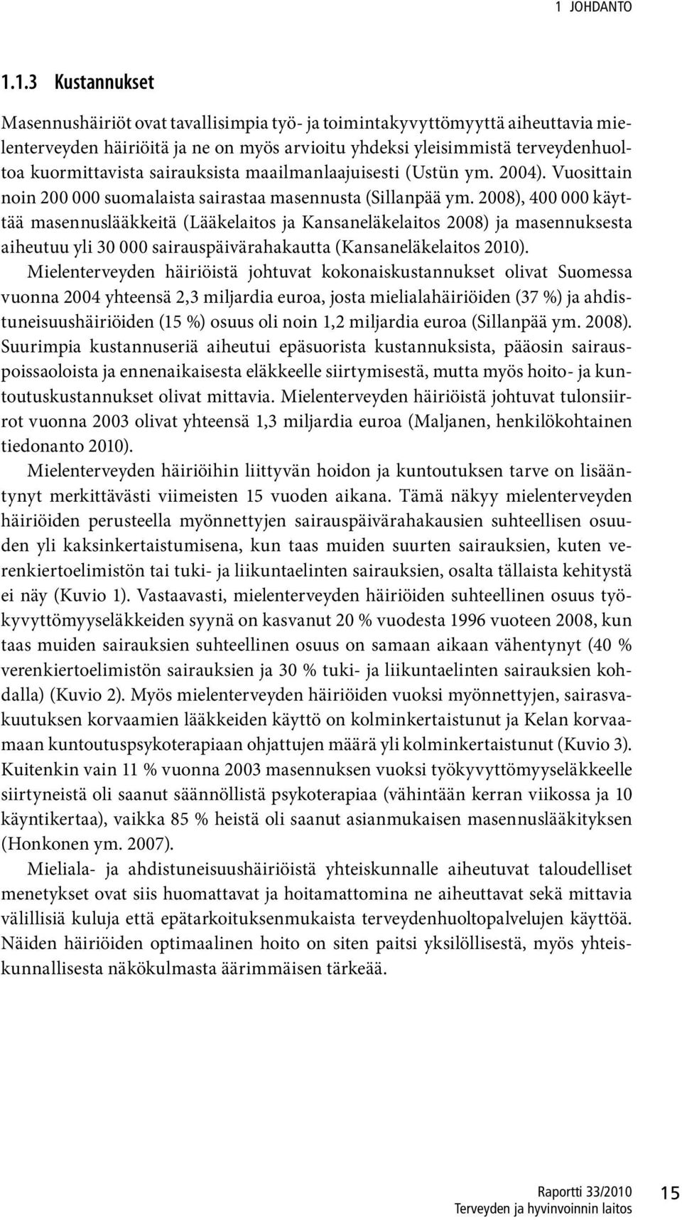 2008), 400 000 käyttää masennuslääkkeitä (Lääkelaitos ja Kansaneläkelaitos 2008) ja masennuksesta aiheutuu yli 30 000 sairauspäivärahakautta (Kansaneläkelaitos 2010).