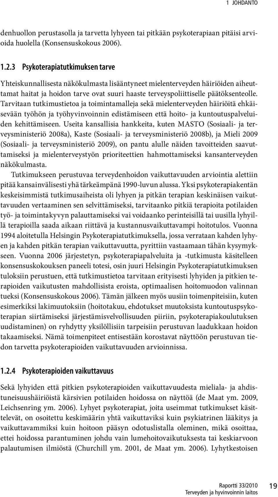 3 Psykoterapiatutkimuksen tarve Yhteiskunnallisesta näkökulmasta lisääntyneet mielenterveyden häiriöiden aiheuttamat haitat ja hoidon tarve ovat suuri haaste terveyspoliittiselle päätöksenteolle.