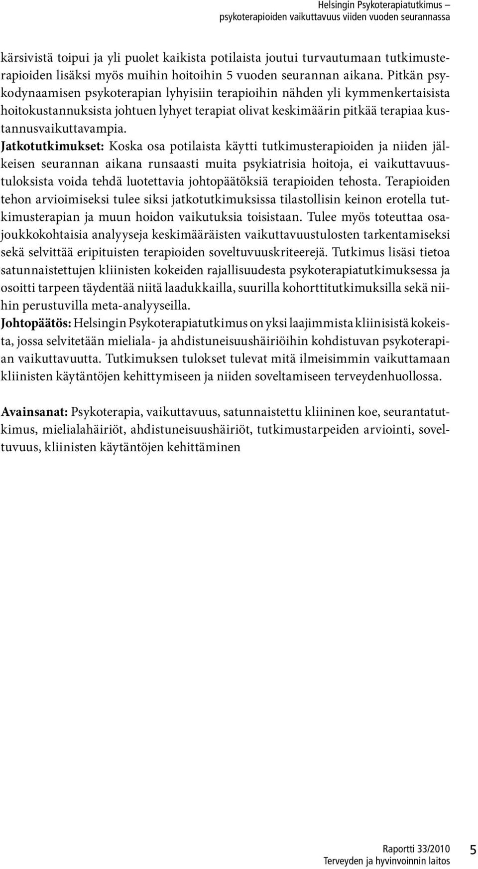 Jatkotutkimukset: Koska osa potilaista käytti tutkimusterapioiden ja niiden jälkeisen seurannan aikana runsaasti muita psykiatrisia hoitoja, ei vaikuttavuustuloksista voida tehdä luotettavia