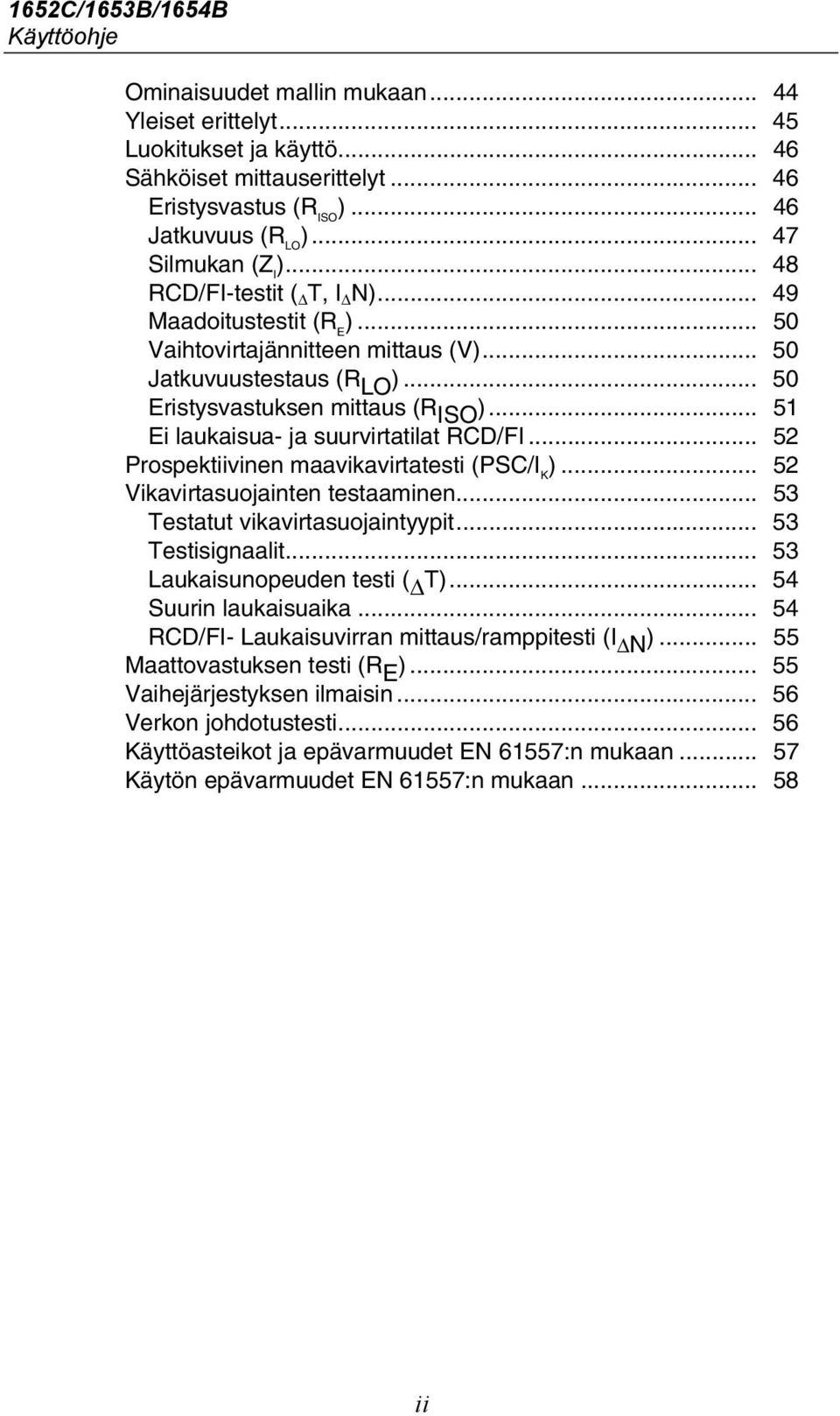 .. 51 Ei laukaisua- ja suurvirtatilat RCD/FI... 52 Prospektiivinen maavikavirtatesti (PSC/I K )... 52 Vikavirtasuojainten testaaminen... 53 Testatut vikavirtasuojaintyypit... 53 Testisignaalit.