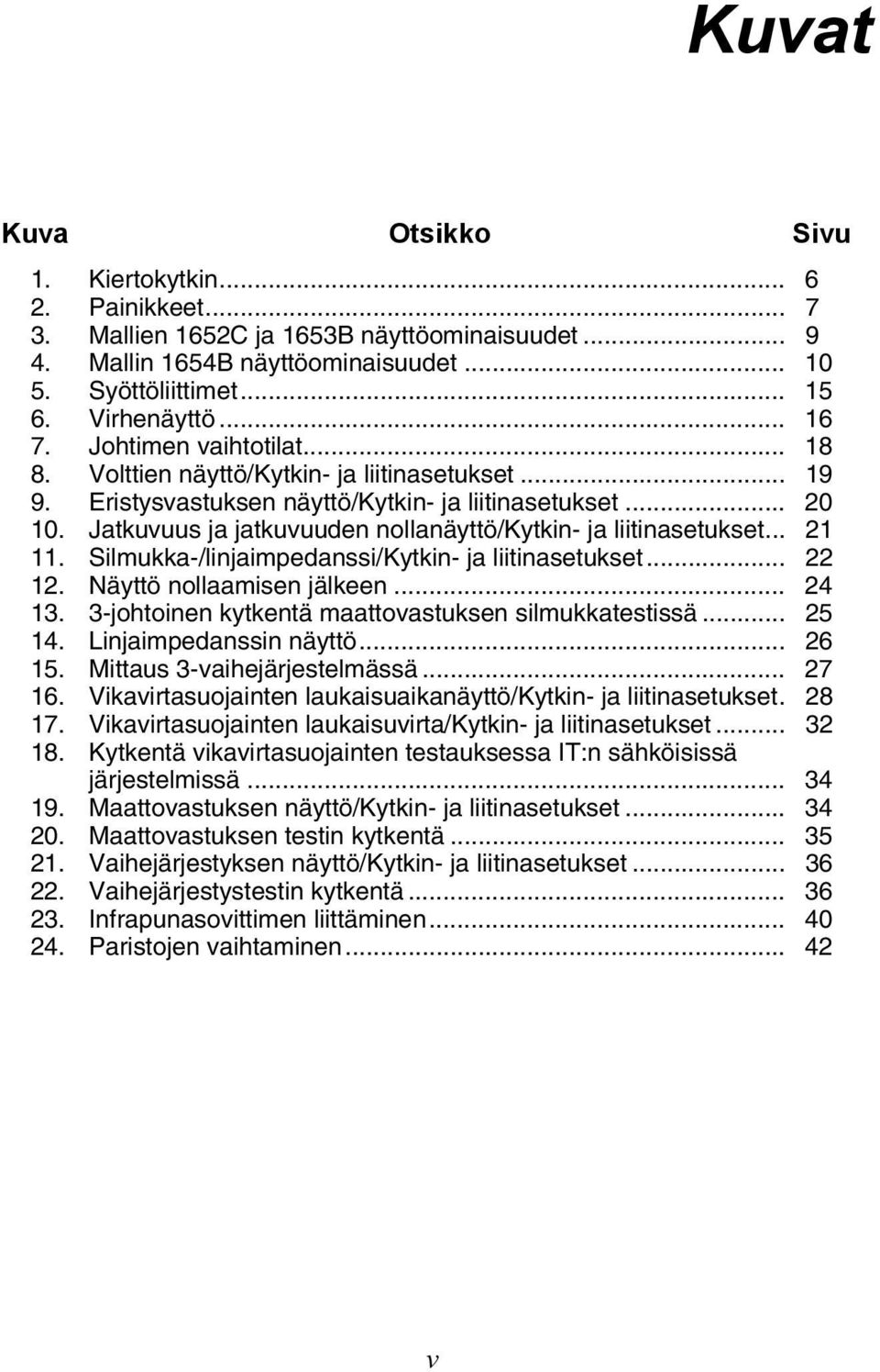 Jatkuvuus ja jatkuvuuden nollanäyttö/kytkin- ja liitinasetukset... 21 11. Silmukka-/linjaimpedanssi/Kytkin- ja liitinasetukset... 22 12. Näyttö nollaamisen jälkeen... 24 13.