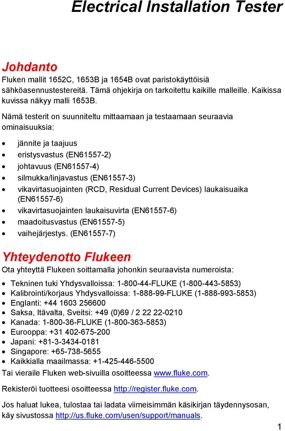 Nämä testerit on suunniteltu mittaamaan ja testaamaan seuraavia ominaisuuksia: jännite ja taajuus eristysvastus (EN61557-2) johtavuus (EN61557-4) silmukka/linjavastus (EN61557-3) vikavirtasuojainten