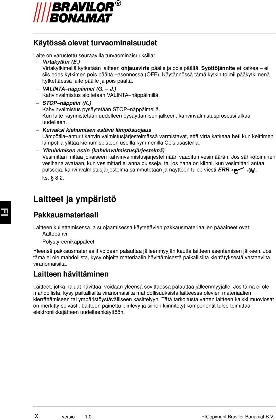 .) Kahvinvalmistus aloitetaan VALNTA näppäimillä. STOP näppäin (K.) Kahvinvalmistus pysäytetään STOP näppäimellä.