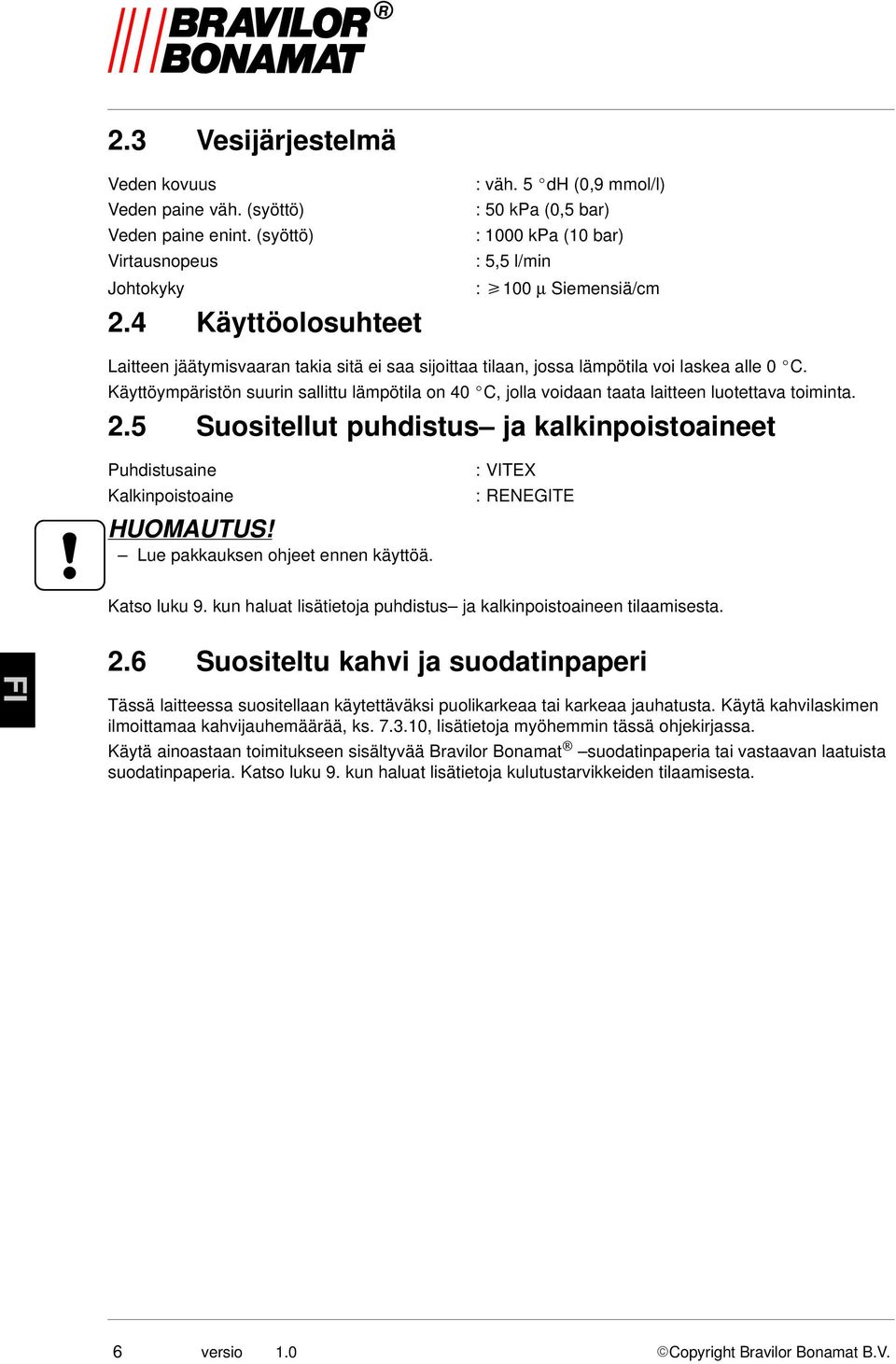 Käyttöympäristön suurin sallittu lämpötila on 40 C, jolla voidaan taata laitteen luotettava toiminta. 2.5 Suositellut puhdistus ja kalkinpoistoaineet Puhdistusaine Kalkinpoistoaine UOMAUTUS!