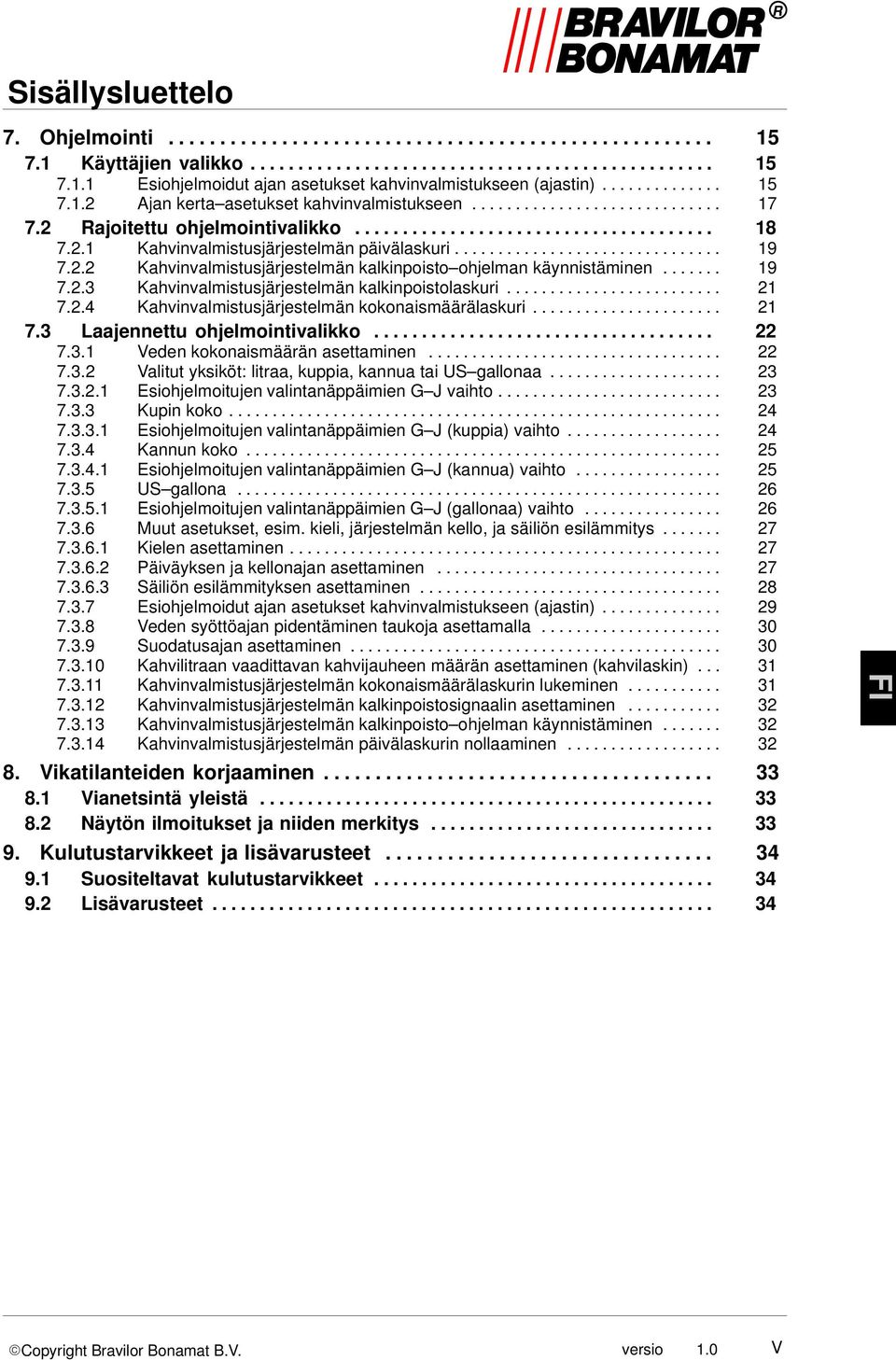 .............................. 19 7.2.2 Kahvinvalmistusjärjestelmän kalkinpoisto ohjelman käynnistäminen....... 19 7.2.3 Kahvinvalmistusjärjestelmän kalkinpoistolaskuri......................... 21 7.