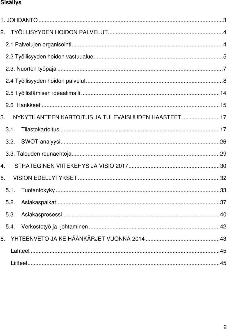 .. 17 3.2. SWOT-analyysi... 26 3.3. Talouden reunaehtoja... 29 4. STRATEGINEN VIITEKEHYS JA VISIO 2017... 30 5. VISION EDELLYTYKSET... 32 5.1. Tuotantokyky... 33 5.2. Asiakaspaikat.