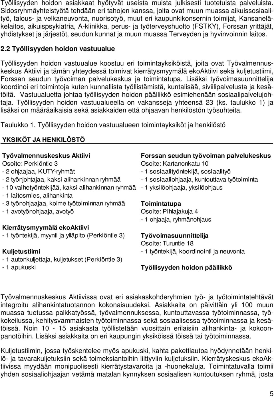 aikuispsykiatria, A-klinikka, perus- ja työterveyshuolto (FSTKY), Forssan yrittäjät, yhdistykset ja järjestöt, seudun kunnat ja muun muassa Terveyden ja hyvinvoinnin laitos. 2.