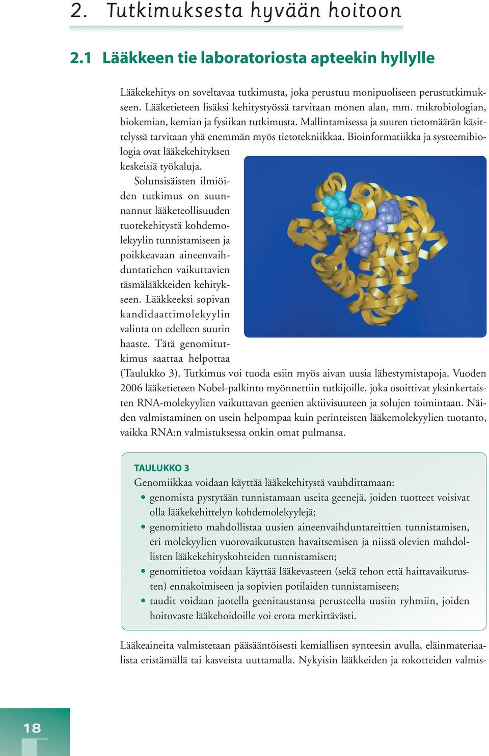 Mallintamisessa ja suuren tietomäärän käsittelyssä tarvitaan yhä enemmän myös tietotekniikkaa. Bioinformatiikka ja systeemibiologia ovat lääkekehityksen keskeisiä työkaluja.