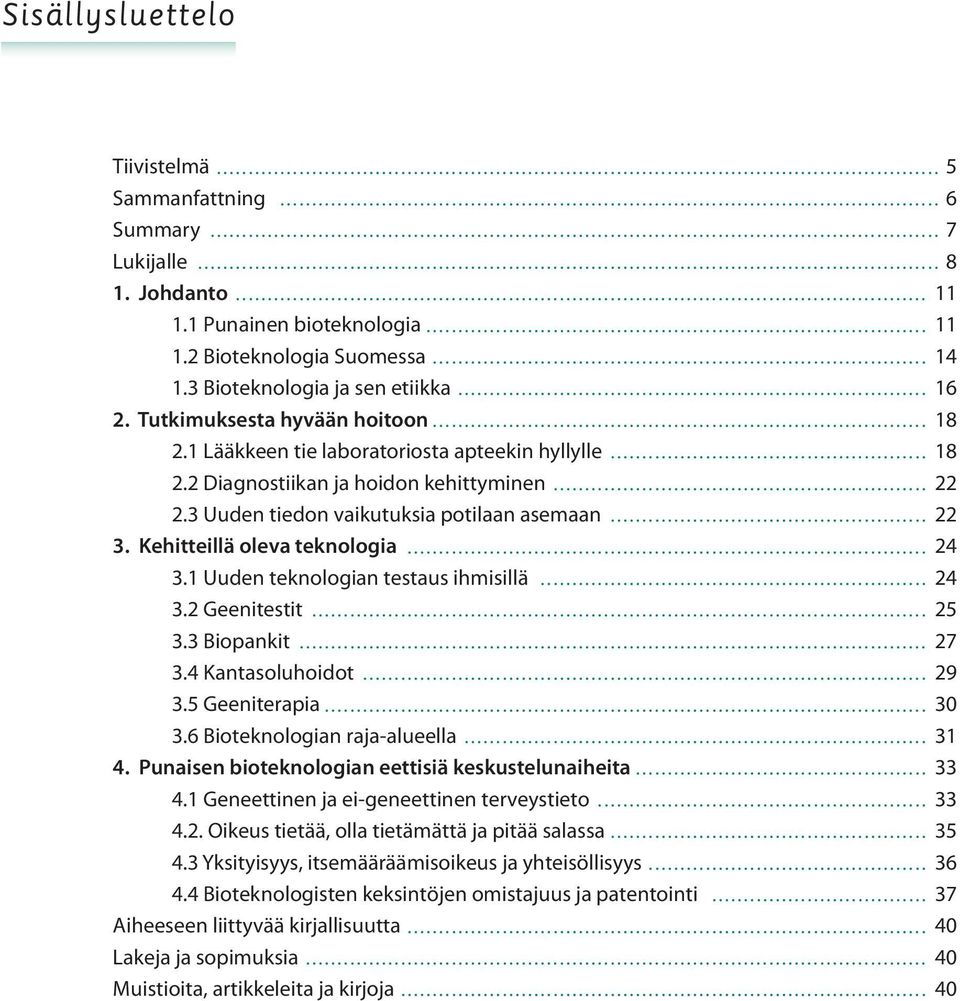 Kehitteillä oleva teknologia 24 3.1 Uuden teknologian testaus ihmisillä 24 3.2 Geenitestit 25 3.3 Biopankit 27 3.4 Kantasoluhoidot 29 3.5 Geeniterapia 30 3.6 Bioteknologian raja-alueella 31 4.