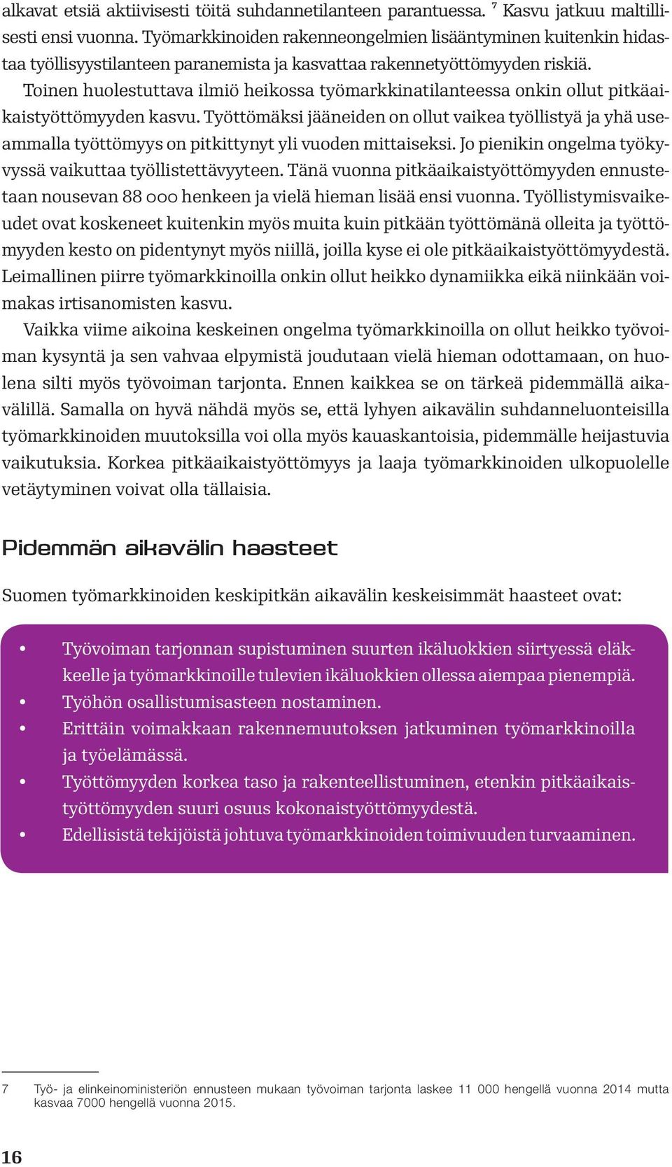 Toinen huolestuttava ilmiö heikossa työmarkkinatilanteessa onkin ollut pitkäaikaistyöttömyyden kasvu.