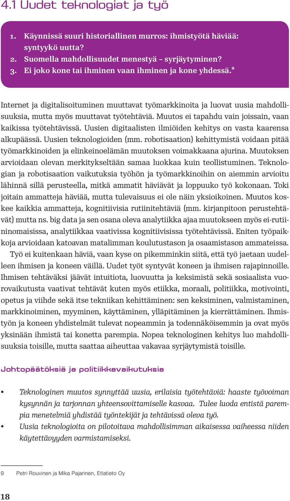 Muutos ei tapahdu vain joissain, vaan kaikissa työtehtävissä. Uusien digitaalisten ilmiöiden kehitys on vasta kaarensa alkupäässä. Uusien teknologioiden (mm.